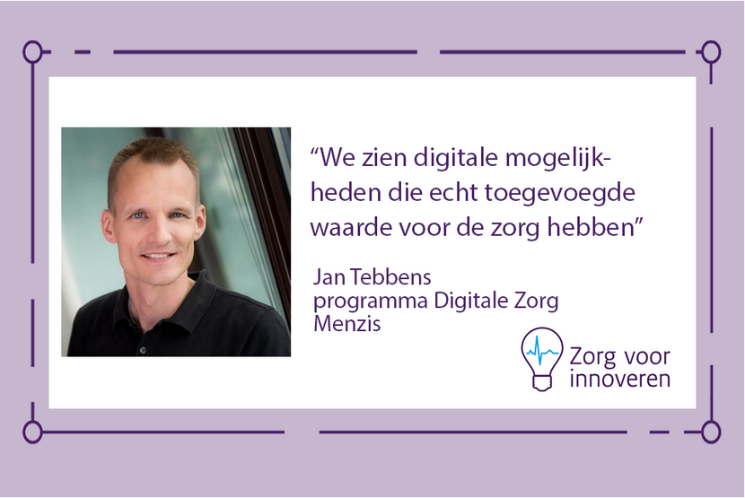 portretfoto van Jan Tebbens met de tekst:
"We zien digitale mogelijkheden die echt toegevoegde waarde voor de zorg hebben".
Jan Tebbens, programma digitale zorg, Menzis.
